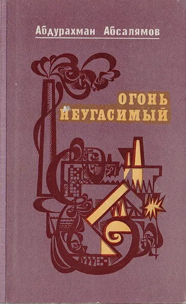 Обложка книги Огонь неугасимый, Абдурахман Абсалямов