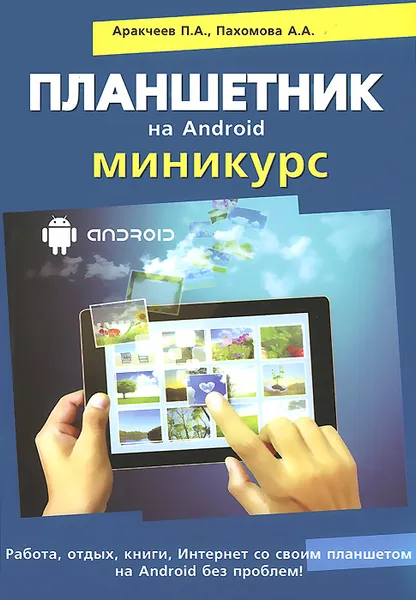 Обложка книги Планшетник на Android. Миникурс, П. А. Аракчеев, А. А. Пахомова, Р. Г. Прокди