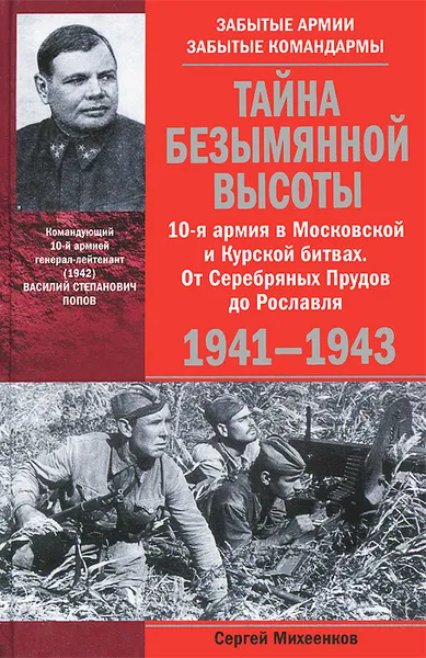 Обложка книги Тайна Безымянной высоты. 10-я армия в Московской и Курской битвах. От Серебряных Прудов до Рославля. 1941-1943, Сергей Михеенков