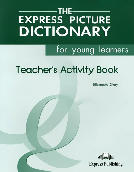 Обложка книги The Express Picture Dictionary for Young Learners: Teacher's Activity Book, Elizabeth Gray