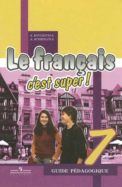 Обложка книги Le francais 7: C'est super! Guide pedagogique / Французский язык. 7 класс. Книга для учителя, А. Кулигина, А. Щепилова