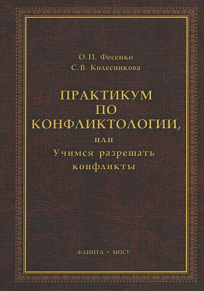 Обложка книги Практикум по конфликтологии, или Учимся разрешать конфликты. Учебное пособие, О. П. Фесенко, С. В. Колесникова