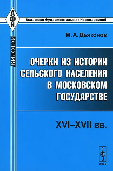 Обложка книги Очерки из истории сельского населения в Московском государстве. XVI-XVII вв, М. А. Дьяконов