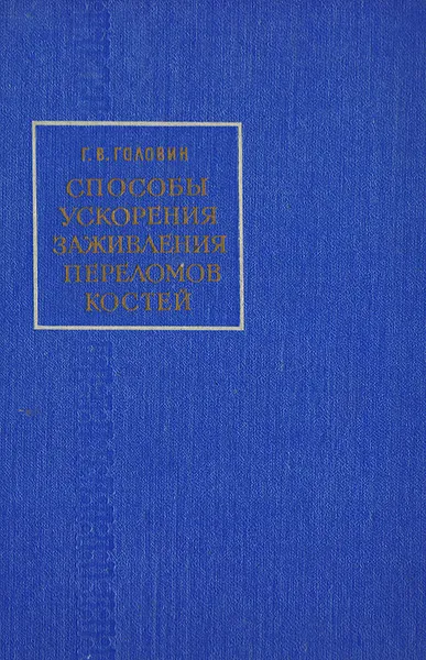 Обложка книги Способы ускорения заживления переломов костей, Головин Г. В.