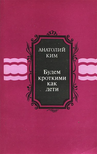 Обложка книги Будем кроткими как дети, Анатолий Ким