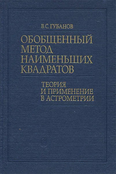 Обложка книги Обобщенный метод наименьших квадратов. Теория и применение в астрометрии, В. С. Губанов