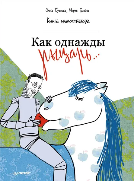 Обложка книги Как однажды рыцарь... Книга иллюстратора, Ольга Буянова, Мария Грачева