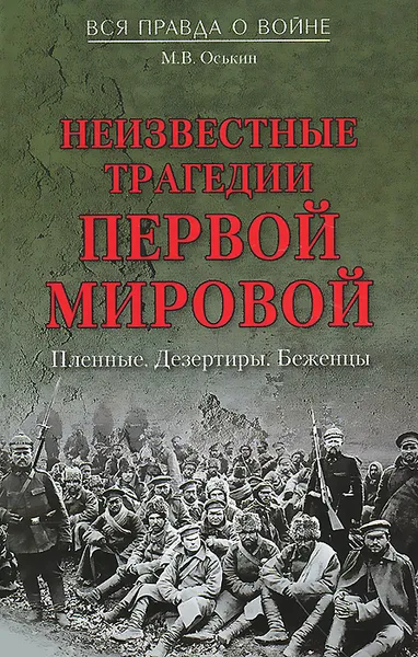 Обложка книги Неизвестные трагедии Первой мировой. Пленные. Дезертиры. Беженцы, М. В. Оськин