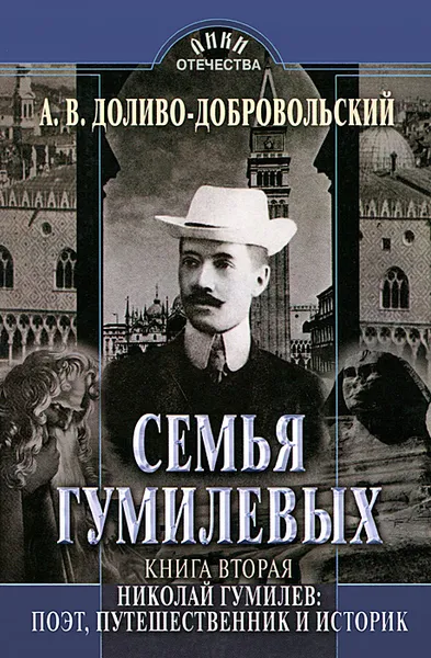 Обложка книги Семья Гумилевых. Книга 2. Николай Гумилев. Поэт, путешественник и историк, А. В. Доливо-Добровольский