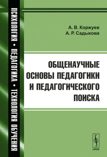 Обложка книги Общенаучные основы педагогики и педагогического поиска, А. В. Коржуев, А. Р. Садыкова