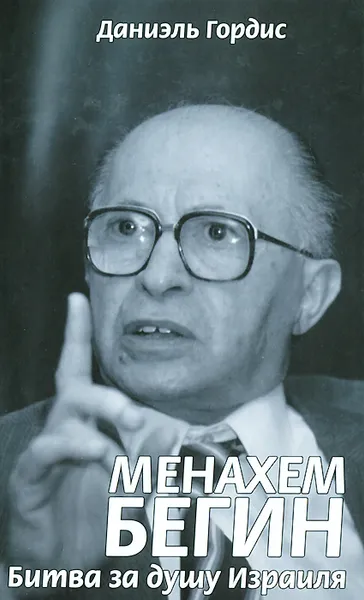 Обложка книги Менахем Бегин. Битва за душу Израиля, Даниэль Гордис