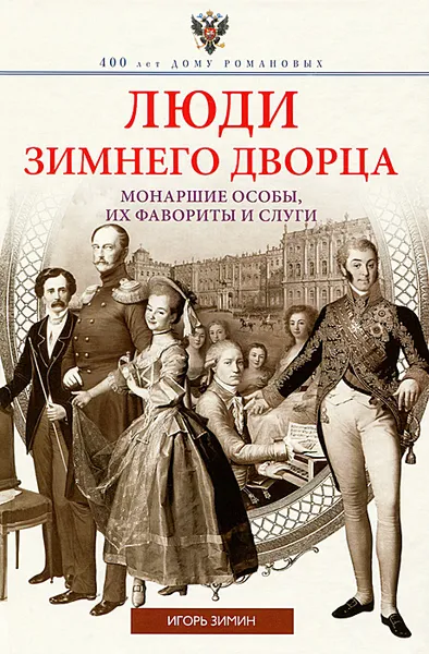 Обложка книги Люди Зимнего дворца. Монаршие особы, их фавориты и слуги, Игорь Зимин