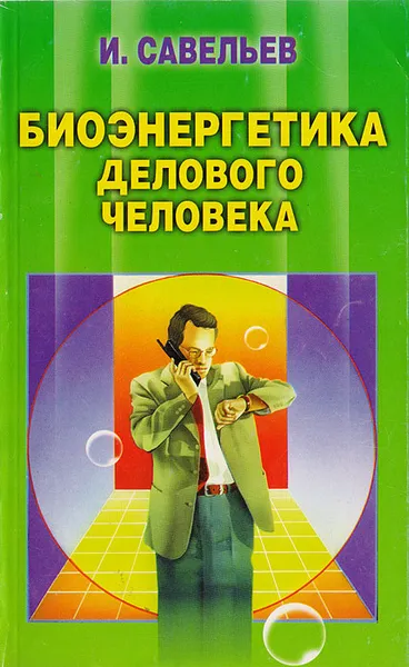 Обложка книги Биоэнергетика делового человека, Савельев И. В.
