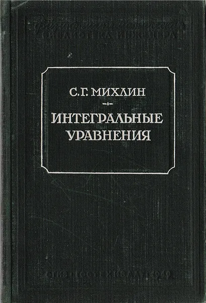 Обложка книги Интегральные уравнения и их приложения к некоторым проблемам механики, математической физики и техники, Г. С. Михлин