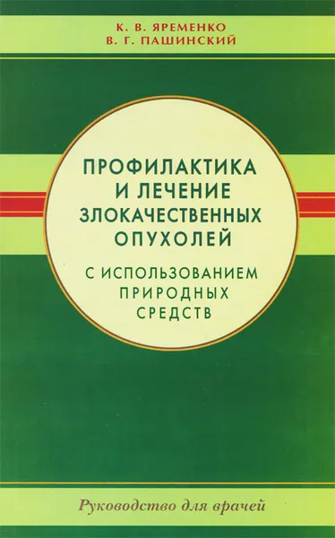 Обложка книги Профилактика и лечение злокачественных опухолей с использованием природных средств. Руководство для врачей, Яременко Кассиния Валентиновна, Пашинский Виталий Глебович