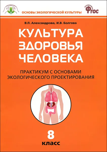 Обложка книги Культура здоровья человека. 8 класс. Практикум с основами экологического проектирования, В. П. Александрова, И. В. Болгова