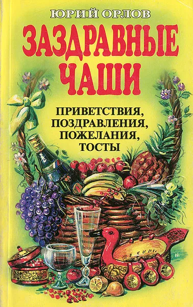 Обложка книги Заздравные чаши. Приветствия, поздравления, пожелания, тосты, Юрий Орлов