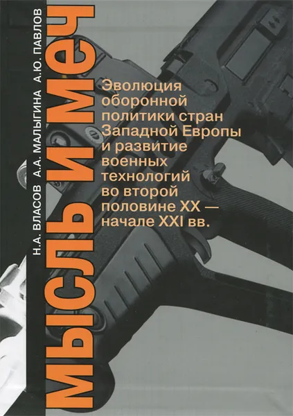 Обложка книги Мысль и меч. Эволюция оборонной политики стран Западной Европы и развитие военных технологий во второй половине XX - начале XXI вв., Н. А. Власов, А. А. Малыгина, А. Ю. Павлов