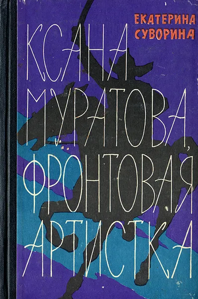 Обложка книги Ксана Муратова, фронтовая артистка, Екатерина Суворина