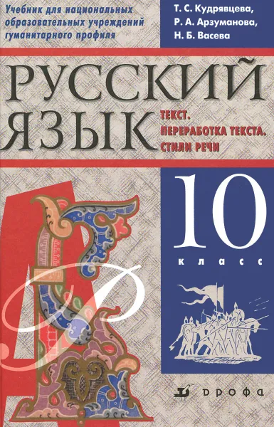 Обложка книги Русский язык. Текст. Переработка текста. Стили речи. 10 класс. Учебник, Т. С. Кудрявцева, Р. А. Арзуманова, Н. Б. Васева