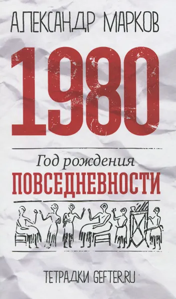 Обложка книги 1980. Год рождения повседневности, Александр Марков