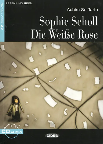 Обложка книги Sophie Scholl Die Weisse Rose: Niveau Zwei A2 (+ CD), Achim Seiffarth