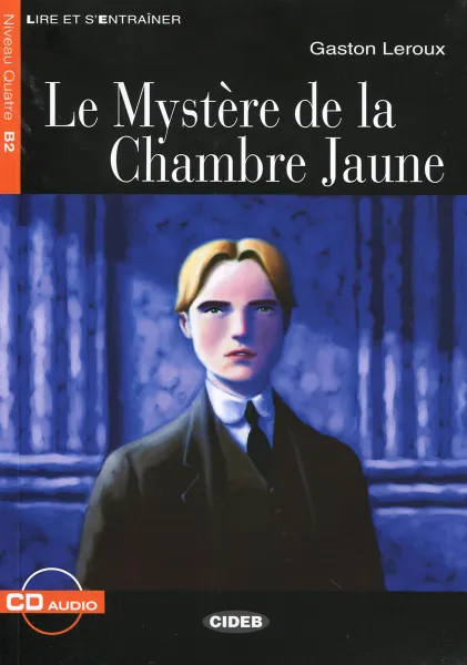 Обложка книги Le Mystere de la Chambre Jaune: Niveau Quatre B2 (+ CD), Gaston LeRoux