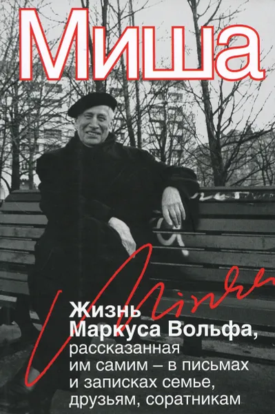 Обложка книги Миша. Жизнь Маркуса Вольфа, рассказанная им самим - в письмах и записках семье, друзьям, соратникам, Маркус Вольф
