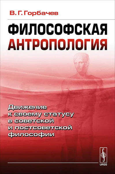 Обложка книги Философская антропология. Движение к своему статусу в советской и постсоветской философии, В. Г. Горбачев