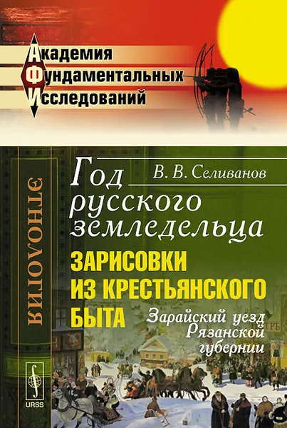 Обложка книги Год русского земледельца. Зарисовки из крестьянского быта. Зарайский уезд Рязанской губернии, В. В. Селиванов