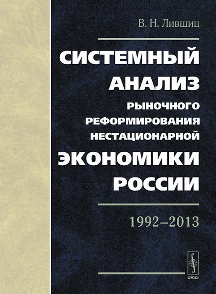 Обложка книги Системный анализ рыночного реформирования нестационарной экономики России. 1992-2013, В. Н. Лившиц