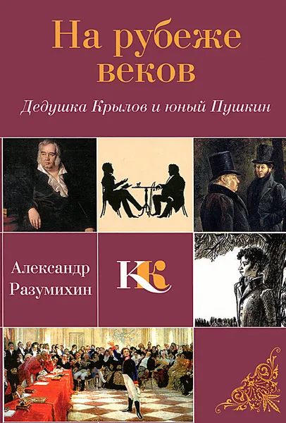 Обложка книги На рубеже веков. Дедушка Крылов и юный Пушкин, Разумихин Александр Михайлович, Пушкин Александр Сергеевич