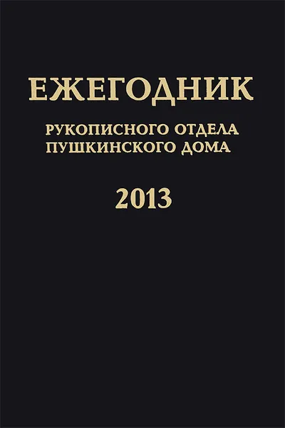 Обложка книги Ежегодник Рукописного отдела Пушкинского Дома на 2013 год, Year Book: Of the Manuscript Department of Pushkin House for 2013