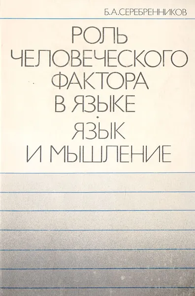 Обложка книги Роль человеческого фактора в языке: Язык и мышление, Серебренников Б. А.