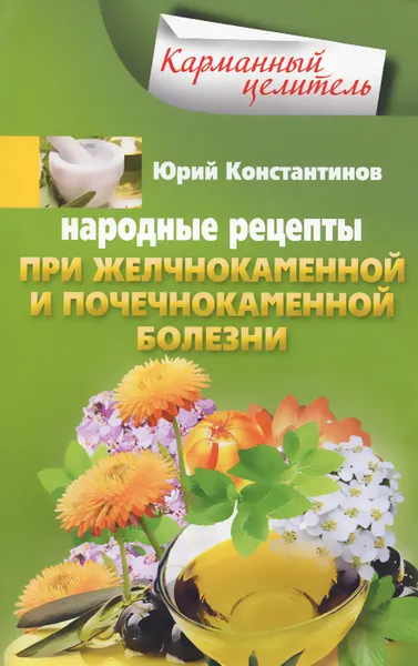 Обложка книги Народные рецепты при желчнокаменной и почекаменной болезни, Юрий Константинов