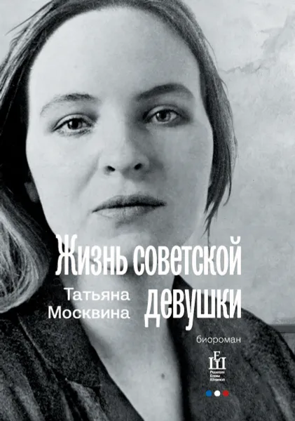 Обложка книги Жизнь советской девушки. Биороман, Татьяна Москвина