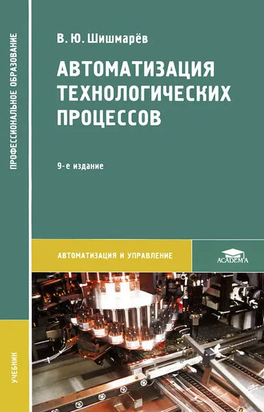 Обложка книги Автоматизация технологических процессов. Учебник, В. Ю. Шишмарёв