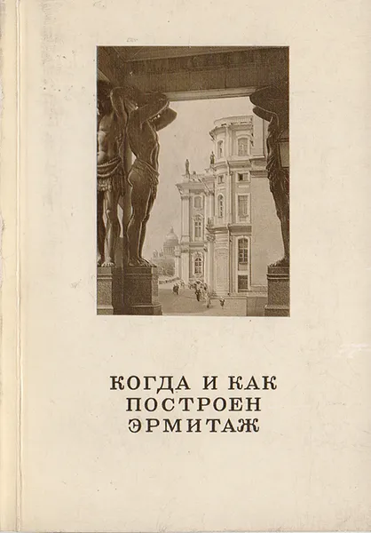 Обложка книги Когда и как построен Эрмитаж, Л. В. Антонова