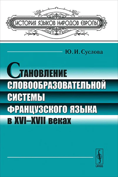 Обложка книги Становление словообразовательной системы французского языка в XVI-XVII веках, Ю. И. Суслова