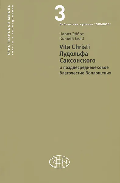 Обложка книги Vita Christi Лудольфа Саксонского и позднесредневековое благочестие Воплощения, Чарлз Эббот Конвей (мл.)