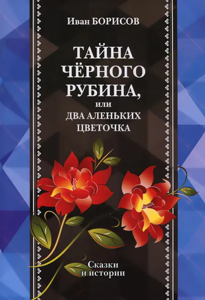 Обложка книги Тайна черного рубина, или Два Аленьких цветочка, Иван Борисов