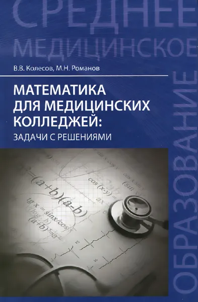 Обложка книги Математика для медицинских колледжей. Задачи с решениями, В. В. Колесов, М. Н. Романов