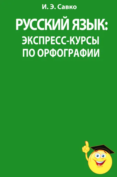 Обложка книги Русский язык. Экспресс-курсы по орфографии, И. Э. Савко