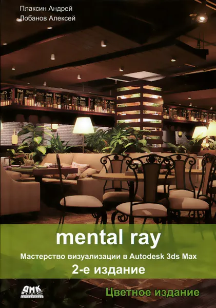 Обложка книги Mental Ray. Мастерство визуализации в Autodesk 3ds Max, Андрей Плаксин, Алексей Лобанов