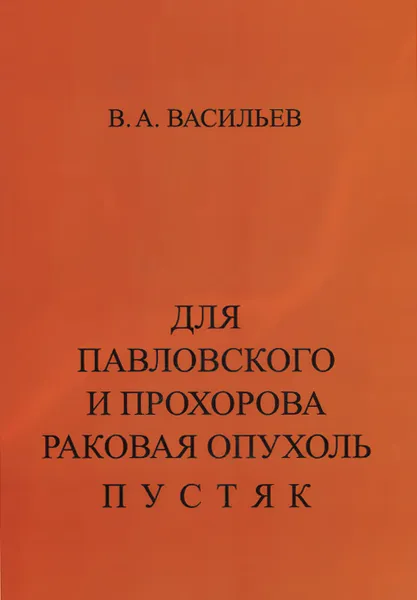 Обложка книги Для Павловского и Прохорова раковая опухоль - пустяк, В. А. Васильев