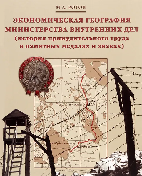 Обложка книги Экономическая география Министерства Внутренних дел (история принудительного труда в памятных медалях и знаках), М. А. Рогов