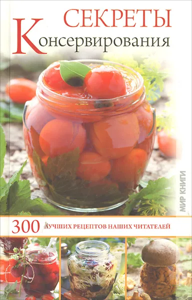 Обложка книги Секреты консервирования. 300 лучших рецептов наших читателей, И. С. Румянцева