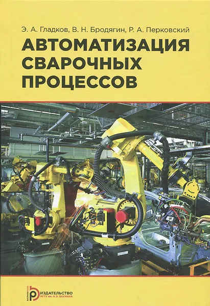 Обложка книги Автоматизация сварочных процессов. Учебник, Э. А. Гладков, В. Н.  Бродягин, Р. А. Перковский