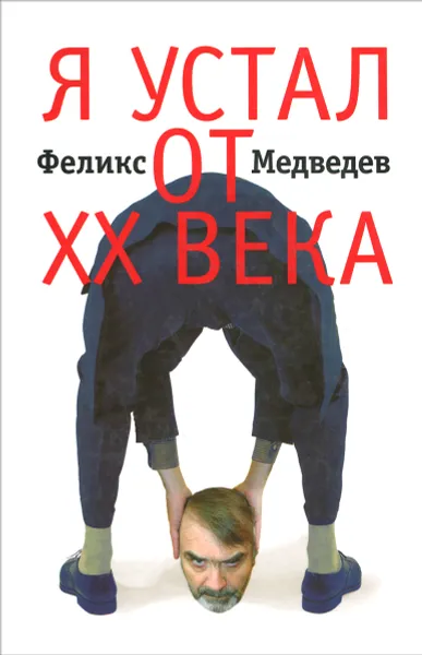 Обложка книги Я устал от ХХ века, Феликс Медведев