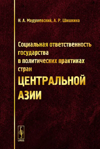 Обложка книги Социальная ответственность государства в политических практиках стран Центральной Азии, Н. А. Медушевский, А. Р. Шишкина